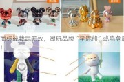 商标被裁定无效，潮玩品牌“星际熊”或陷危局！