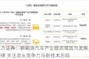 东方证券：新能源汽车产业提质增效为发展主旋律 关注龙头竞争力与新技术方向