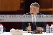 李东荣：粤港澳大湾区应承担更多更高国家金融战略需要