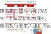 建滔积层板股价涨超65%：上游议价能力强化，覆铜板行业进入涨价周期