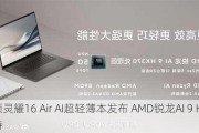 华硕灵耀16 Air AI超轻薄本发布 AMD锐龙AI 9 HX加持