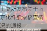 上交所发布关于南京化纤股票核查情况的通报