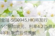 宏利金融-S(00945.HK)将发行总值5亿新加坡元、利率4.275厘并于2034年到期的后偿票据