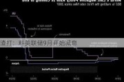 渣打：料美联储9月开始减息