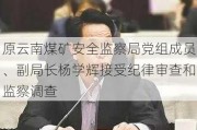 原云南煤矿安全监察局党组成员、副局长杨学辉接受纪律审查和监察调查