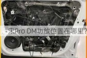 宋Pro DM功放位置在哪里？