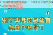 广东多地房贷政策调整：19城差别化信贷政策5月24日起执行