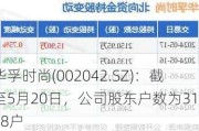 华孚时尚(002042.SZ)：截至5月20日，公司股东户数为31548户