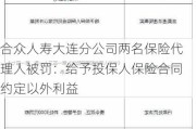 合众人寿大连分公司两名保险代理人被罚：给予投保人保险合同约定以外利益