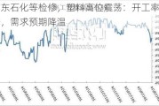 广东石化等检修，塑料高位震荡：开工率下降，需求预期降温