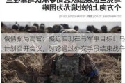 俄情报局高官：接近实现在乌军事目标！乌计划召开会议，讨论通过外交手段结束战争