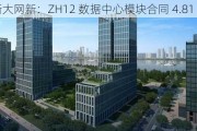 浙大网新：ZH12 数据中心模块合同 4.81 亿