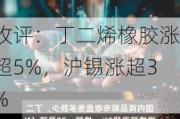 收评：丁二烯橡胶涨超5%，沪锡涨超3%