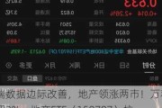 多端数据边际改善，地产领涨两市！万科A涨超3%，地产ETF（159707）拉升2.55%！