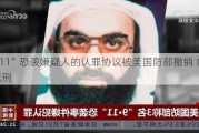 “9·11”恐袭嫌疑人的认罪协议被美国防部撤销 或面临死刑