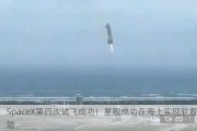 SpaceX第四次试飞成功！星舰成功在海上实现软着陆