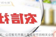 ST鼎龙：公司暂无开展儿童益智节目相关业务