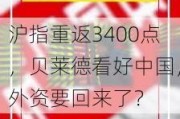 沪指重返3400点，贝莱德看好中国，外资要回来了？