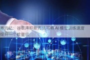 寒武纪：谷歌声称新方法可将 AI 模型训练速度提升一个数量级