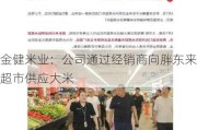 金健米业：公司通过经销商向胖东来超市供应大米