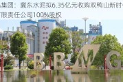 金隅集团：冀东水泥拟6.35亿元收购双鸭山新时代水泥有限责任公司100%股权