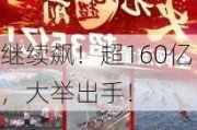 继续飙！超160亿，大举出手！