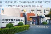 新三板创新层公司科睿特新增软件著作权信息：“文旅产业链深度融合服务平台”