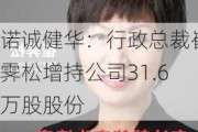 诺诚健华：行政总裁崔霁松增持公司31.6万股股份