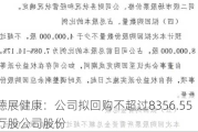 德展健康：公司拟回购不超过8356.55万股公司股份