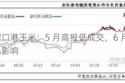 广东蛇口港玉米：5 月高报低成交，6 月关注替代品影响