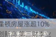 霍顿房屋涨超10%创新高 第三财季业绩超预期+高达40亿美元的股票回购计划