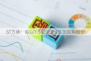 ST万林：拟以1.5亿元至3亿元回购股份