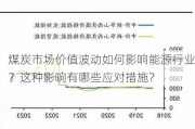 煤炭市场价值波动如何影响能源行业？这种影响有哪些应对措施？