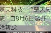 楚天科技：“楚天转债”自8月6日起开始转股