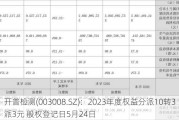 开普检测(003008.SZ)：2023年度权益分派10转3派3元 股权登记日5月24日