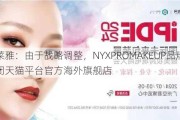 欧莱雅：由于战略调整，NYXPROMAKEUP品牌将关闭天猫平台官方海外旗舰店