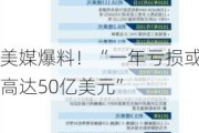 美媒爆料！“一年亏损或高达50亿美元”