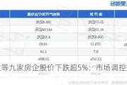 渝开发等九家房企股价下跌超5%：市场调控效应显现