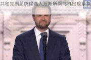 美国共和党副总统候选人万斯所乘飞机出现紧急情况迫降