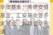 华安基金、浦银安盛基金、汇安基金等多家基金，解聘普华永道