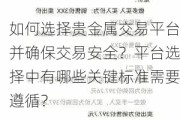 如何选择贵金属交易平台并确保交易安全？平台选择中有哪些关键标准需要遵循？