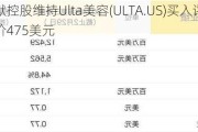 奥本海默控股维持Ulta美容(ULTA.US)买入评级，维持目标价475美元