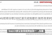 Wiz拒绝谷歌230亿美元收购要约 转而寻求IPO