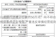 日照银行济南分行被罚50万元：向不符合授信条件企业授信 严重违反审慎经营规则