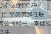 心泰医疗(02291)：高美英辞任联席公司秘书，李健威接任