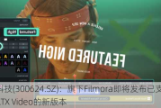 万兴科技(300624.SZ)：旗下Filmora即将发布已支持NVIDIA RTX Video的新版本