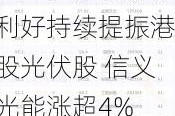 利好持续提振港股光伏股 信义光能涨超4%