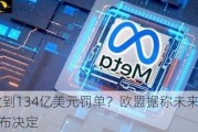 Meta将收到134亿美元罚单？欧盟据称未来两三个月或会发布决定