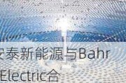 安泰新能源与BahraElectric合作：沙特吉达合资工厂***启动，聚焦太阳能跟踪系统