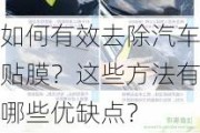 如何有效去除汽车贴膜？这些方法有哪些优缺点？